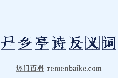 尸乡亭诗反义词是什么意思的图片